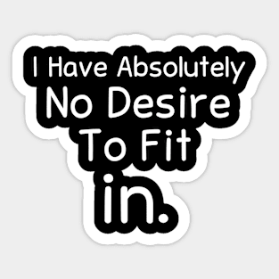 Funny Introvert quotes, I Have Absolutely No Desire To Fit In Sticker